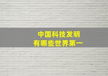 中国科技发明有哪些世界第一