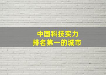 中国科技实力排名第一的城市