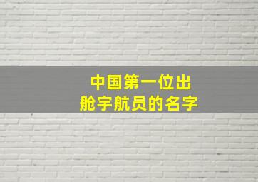 中国第一位出舱宇航员的名字