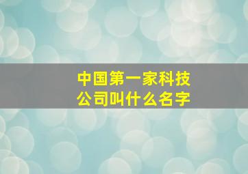 中国第一家科技公司叫什么名字