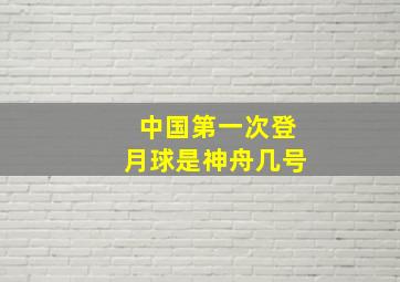 中国第一次登月球是神舟几号