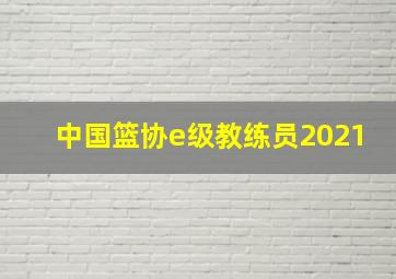 中国篮协e级教练员2021