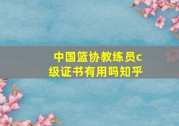 中国篮协教练员c级证书有用吗知乎