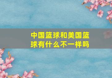 中国篮球和美国篮球有什么不一样吗