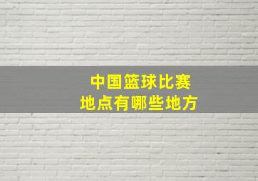 中国篮球比赛地点有哪些地方