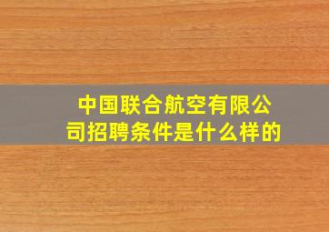 中国联合航空有限公司招聘条件是什么样的