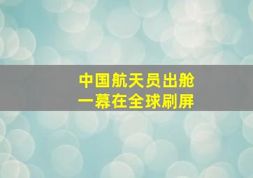 中国航天员出舱一幕在全球刷屏