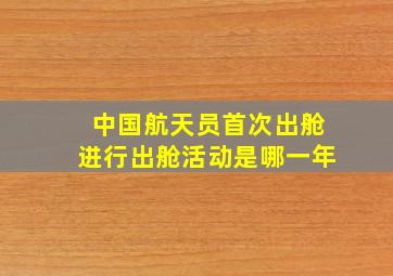 中国航天员首次出舱进行出舱活动是哪一年