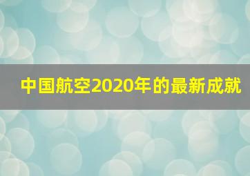 中国航空2020年的最新成就