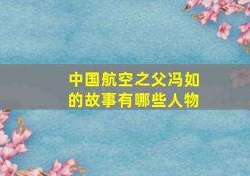 中国航空之父冯如的故事有哪些人物