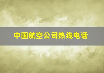 中国航空公司热线电话