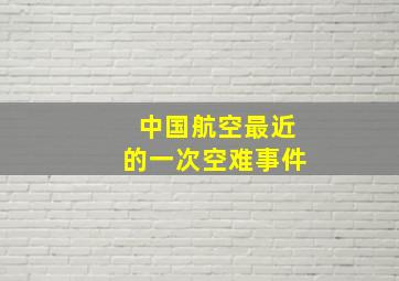 中国航空最近的一次空难事件