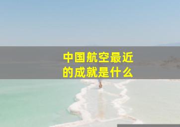 中国航空最近的成就是什么