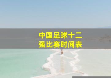 中国足球十二强比赛时间表