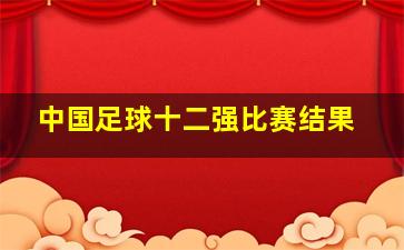 中国足球十二强比赛结果