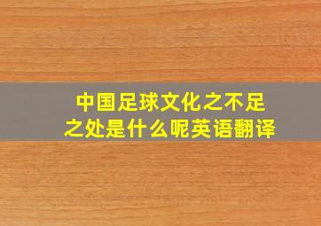 中国足球文化之不足之处是什么呢英语翻译