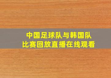 中国足球队与韩国队比赛回放直播在线观看