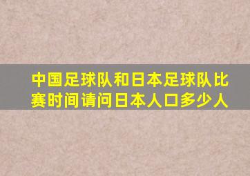 中国足球队和日本足球队比赛时间请问日本人口多少人