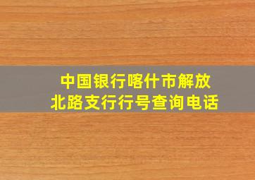 中国银行喀什市解放北路支行行号查询电话