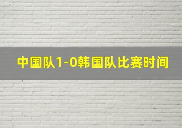 中国队1-0韩国队比赛时间