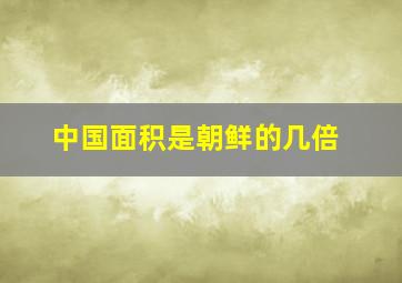 中国面积是朝鲜的几倍