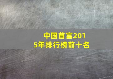 中国首富2015年排行榜前十名