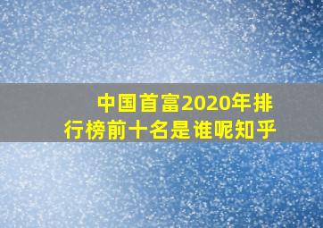 中国首富2020年排行榜前十名是谁呢知乎