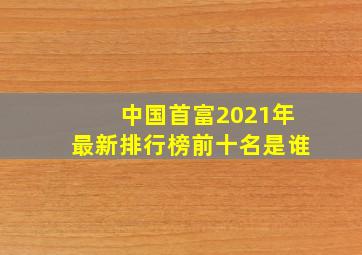 中国首富2021年最新排行榜前十名是谁