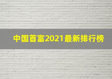 中国首富2021最新排行榜