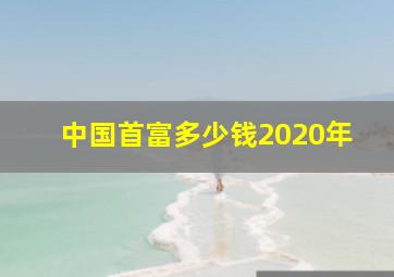 中国首富多少钱2020年