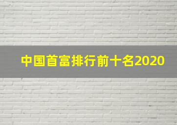 中国首富排行前十名2020