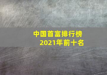 中国首富排行榜2021年前十名