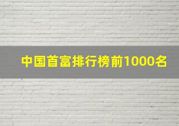 中国首富排行榜前1000名