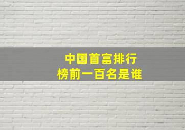 中国首富排行榜前一百名是谁