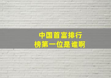 中国首富排行榜第一位是谁啊