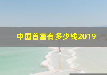 中国首富有多少钱2019