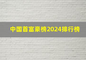 中国首富豪榜2024排行榜