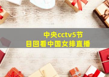 中央cctv5节目回看中国女排直播