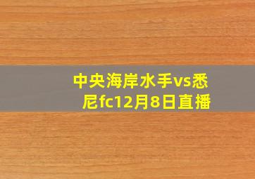 中央海岸水手vs悉尼fc12月8日直播