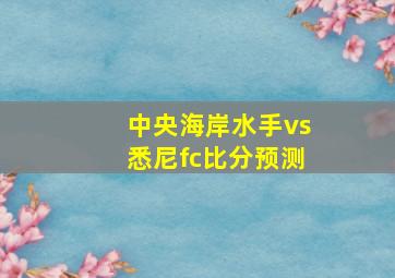 中央海岸水手vs悉尼fc比分预测