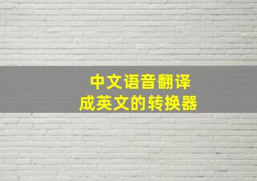 中文语音翻译成英文的转换器