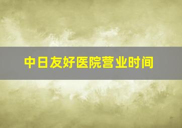 中日友好医院营业时间