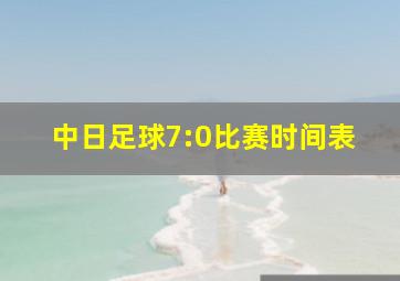 中日足球7:0比赛时间表