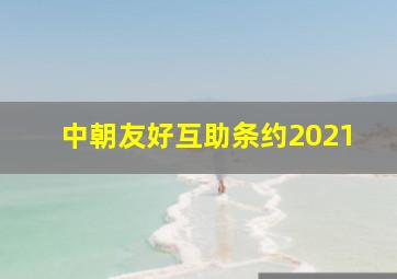 中朝友好互助条约2021