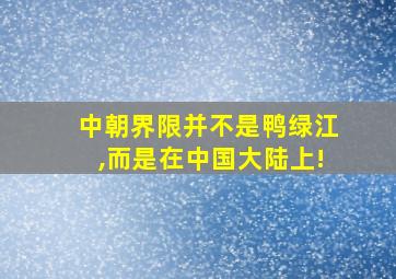 中朝界限并不是鸭绿江,而是在中国大陆上!