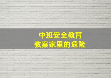 中班安全教育教案家里的危险