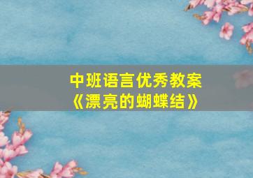 中班语言优秀教案《漂亮的蝴蝶结》