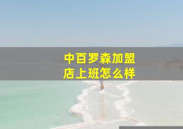 中百罗森加盟店上班怎么样