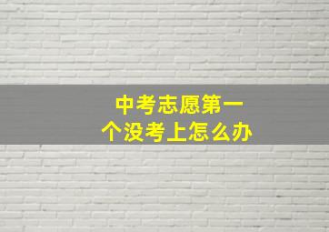 中考志愿第一个没考上怎么办