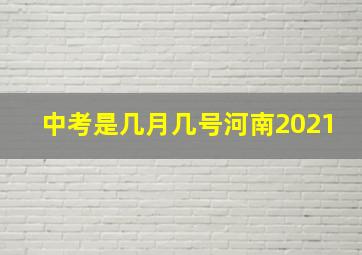 中考是几月几号河南2021